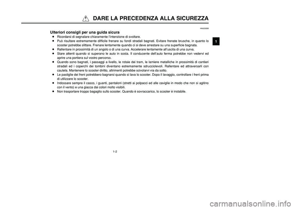 YAMAHA TMAX 2001  Manuale duso (in Italian) 1-2
QDARE LA PRECEDENZA ALLA SICUREZZA
1
2
3
4
5
6
7
8
9
HAU03099
Ulteriori consigli per una guida sicura8Ricordarsi di segnalare chiaramente l’intenzione di svoltare.
8Può risultare estremamente d