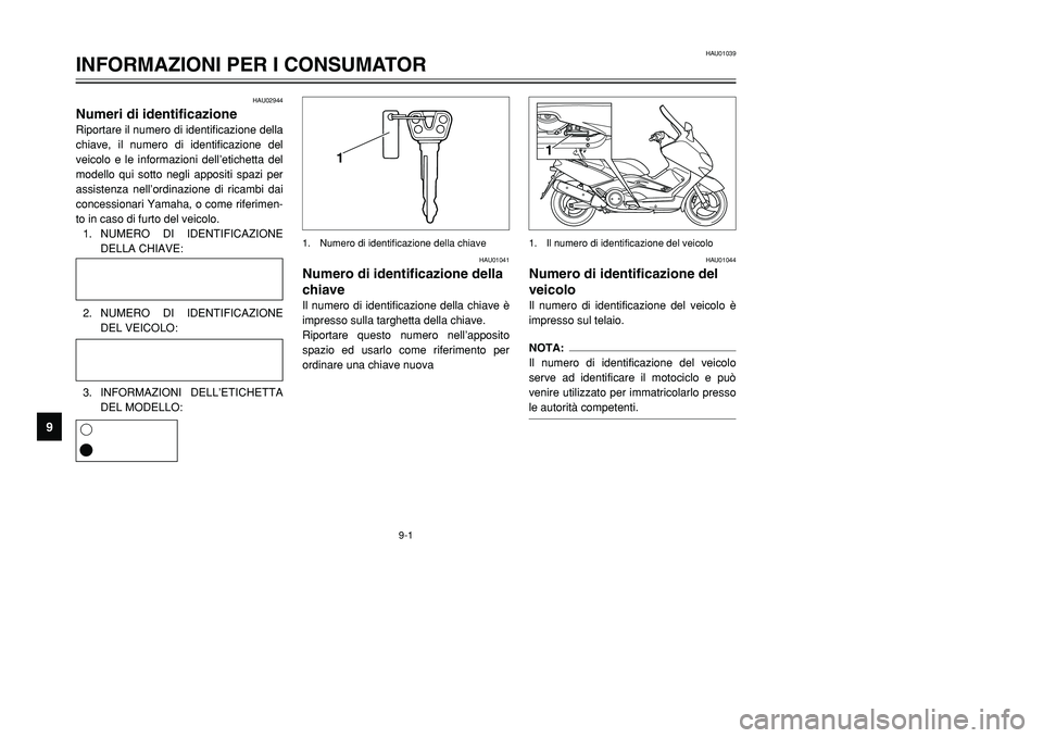 YAMAHA TMAX 2001  Manuale duso (in Italian) 1
1
HAU02944
Numeri di identificazioneRiportare il numero di identificazione della
chiave, il numero di identificazione del
veicolo e le informazioni dell’etichetta del
modello qui sotto negli appos