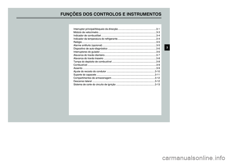 YAMAHA TMAX 2001  Manual de utilização (in Portuguese) FUNÇÕES DOS CONTROLOS E INSTRUMENTOS
Interruptor principal/bloqueio da direcção ........................................................3-1
Módulo de velocímetro ................................