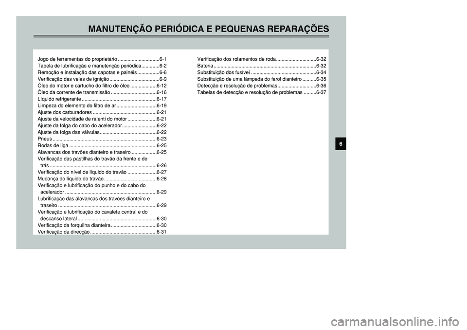 YAMAHA TMAX 2001  Manual de utilização (in Portuguese) MANUTENÇÃO PERIÓDICA E PEQUENAS REPARAÇÕES
Jogo de ferramentas do proprietário ..............................6-1
Tabela de lubrificação e manutenção periódica.............6-2
Remoção e in
