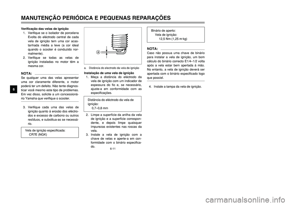 YAMAHA TMAX 2001  Manual de utilização (in Portuguese) 6-11
MANUTENÇÃO PERIÓDICA E PEQUENAS REPARAÇÕES
1
2
3
4
56
7
8
9
Verificação das velas de ignição
1. Verifique se o isolador de porcelana
Evolta do eléctrodo central de cada
vela de igniçã