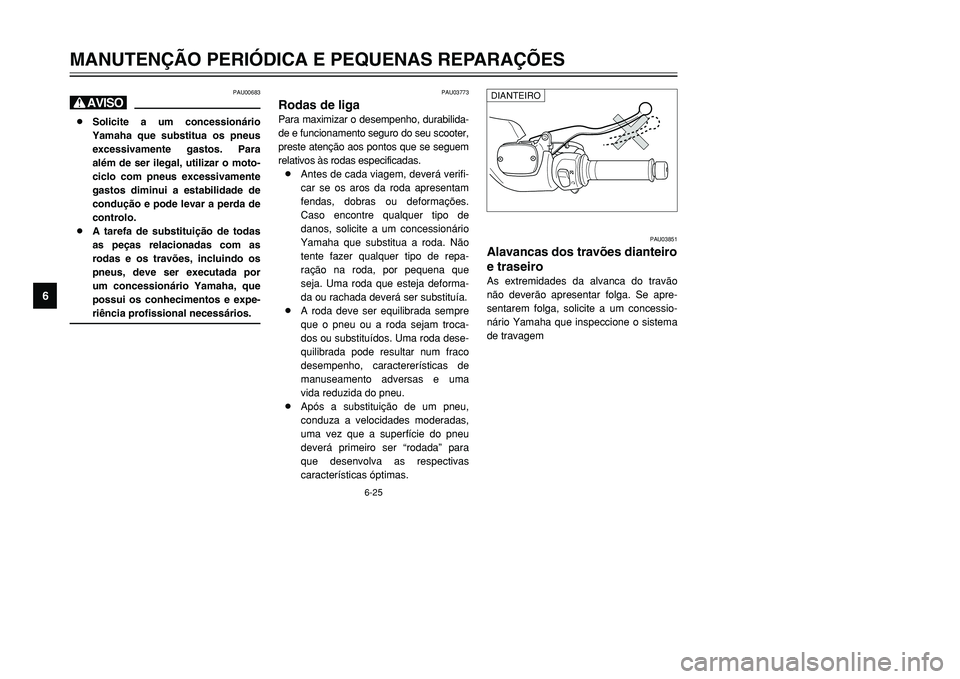 YAMAHA TMAX 2001  Manual de utilização (in Portuguese) 6-25
MANUTENÇÃO PERIÓDICA E PEQUENAS REPARAÇÕES
1
2
3
4
56
7
8
9
PAU03773
Rodas de ligaPara maximizar o desempenho, durabilida-
de e funcionamento seguro do seu scooter,
preste atenção aos pont