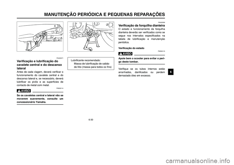 YAMAHA TMAX 2001  Manual de utilização (in Portuguese) 6-30
MANUTENÇÃO PERIÓDICA E PEQUENAS REPARAÇÕES
1
2
3
4
56
7
8
9
PAU03371
Verificação e lubrificação do
cavalete central e do descanso
lateralAntes de cada viagem, deverá verificar o
funcion