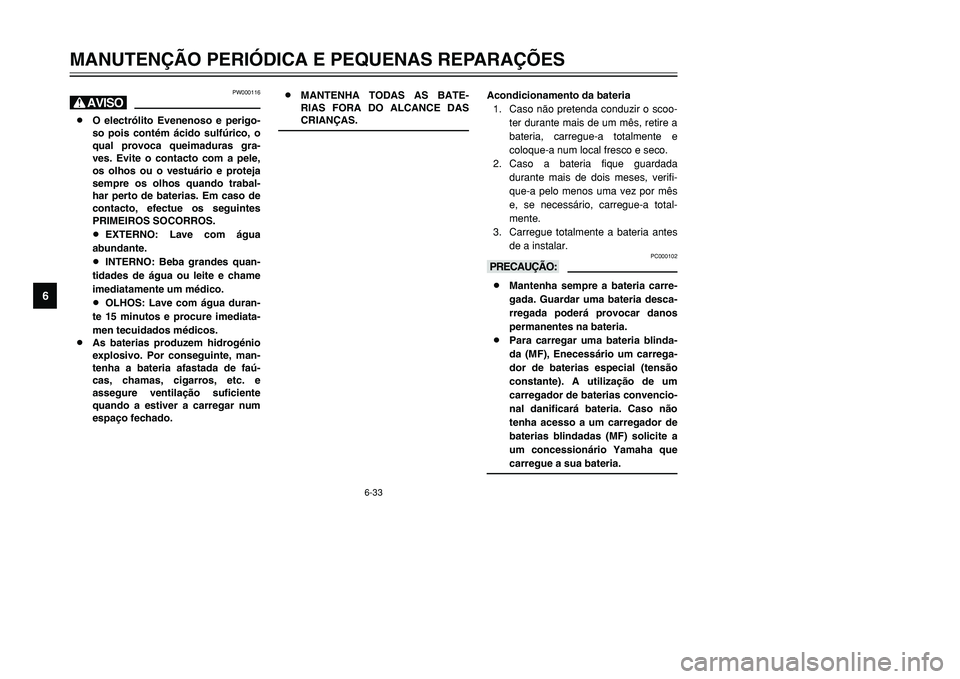 YAMAHA TMAX 2001  Manual de utilização (in Portuguese) PW000116
H8O electrólito Evenenoso e perigo-
so pois contém ácido sulfúrico, o
qual provoca queimaduras gra-
ves. Evite o contacto com a pele,
os olhos ou o vestuário e proteja
sempre os olhos qu