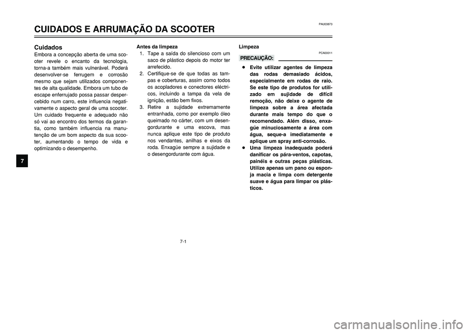 YAMAHA TMAX 2001  Manual de utilização (in Portuguese) 7-1
CuidadosEmbora a concepção aberta de uma sco-
oter revele o encanto da tecnologia,
torna-a também mais vulnerável. Poderá
desenvolver-se ferrugem e corrosão
mesmo que sejam utilizados compon