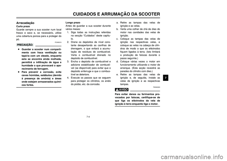 YAMAHA TMAX 2001  Manual de utilização (in Portuguese) 7
CUIDADOS E ARRUMAÇÃO DA SCOOTER
7-4
ArrecadaçãoCurto prazo
Guarde sempre a sua scooter num local
fresco e seco e, se necessário, utilize
uma cobertura porosa para a proteger do
pó.
PCA00015
kK