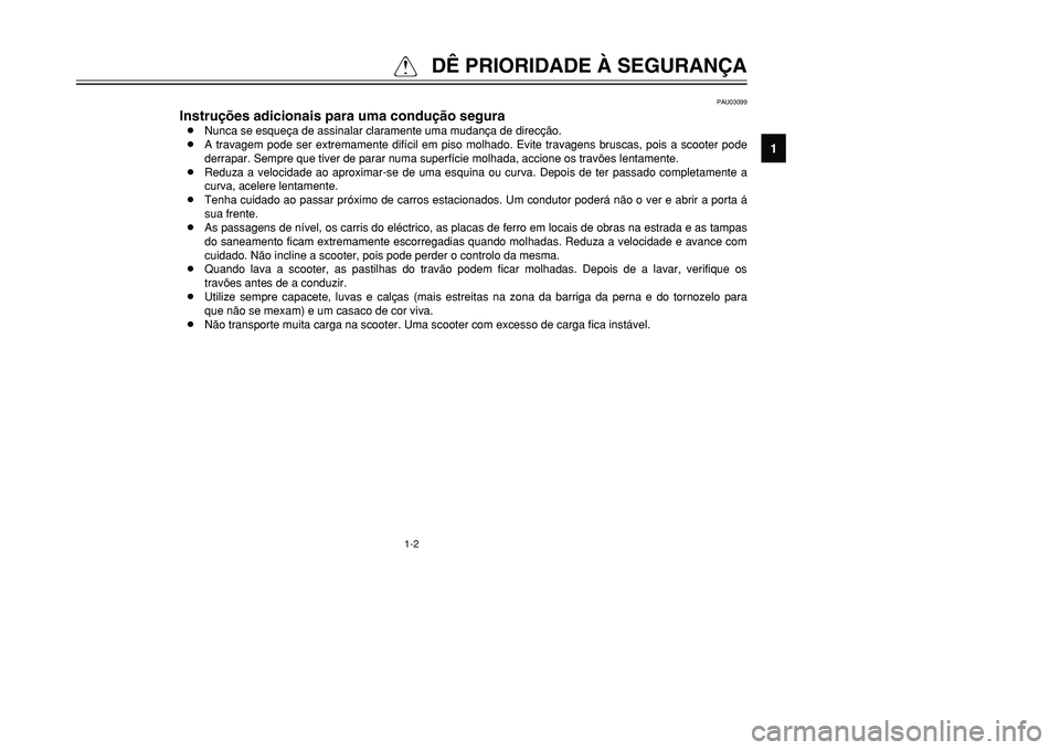 YAMAHA TMAX 2001  Manual de utilização (in Portuguese) 1-2
QDÊ PRIORIDADE À SEGURANÇA
1
2
3
4
5
6
7
8
9
PAU03099
Instruções adicionais para uma condução segura8Nunca se esqueça de assinalar claramente uma mudança de direcção.
8A travagem pode s
