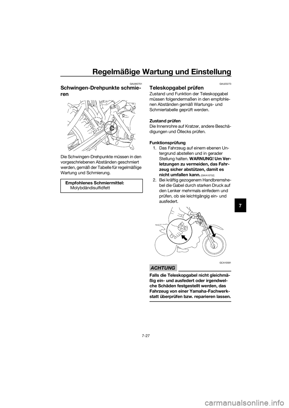 YAMAHA TT-R110E 2021  Betriebsanleitungen (in German) Regelmäßi ge Wartun g un d Einstellun g
7-27
7
GAUM2701
Schwin gen-Drehpunkte schmie-
ren
Die Schwingen-Drehpunkte müssen in den 
vorgeschriebenen Abständen geschmiert 
werden, gemäß der Tabelle