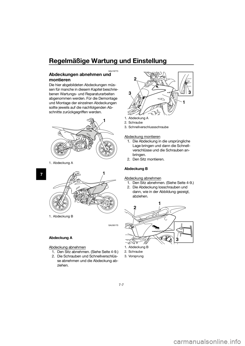 YAMAHA TT-R110E 2016  Betriebsanleitungen (in German) Regelmäßi ge Wartun g un d Einstellun g
7-7
7
GAU18773
Abdeckun gen a bnehmen un d 
montieren
Die hier abgebildeten Abdeckungen müs-
sen für manche in diesem Kapitel beschrie-
benen Wartungs- und 