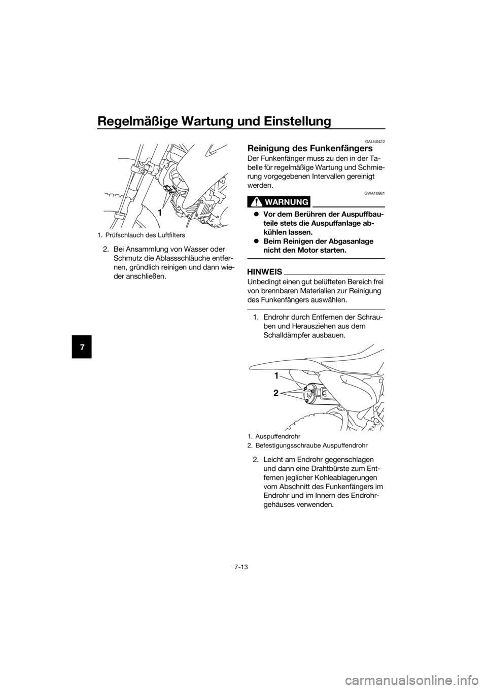 YAMAHA TT-R110E 2016  Betriebsanleitungen (in German) Regelmäßi ge Wartun g un d Einstellun g
7-13
7
2. Bei Ansammlung von Wasser oder 
Schmutz die Ablassschläuche entfer-
nen, gründlich reinigen und dann wie-
der anschließen.
GAU40422
Reini gun g d