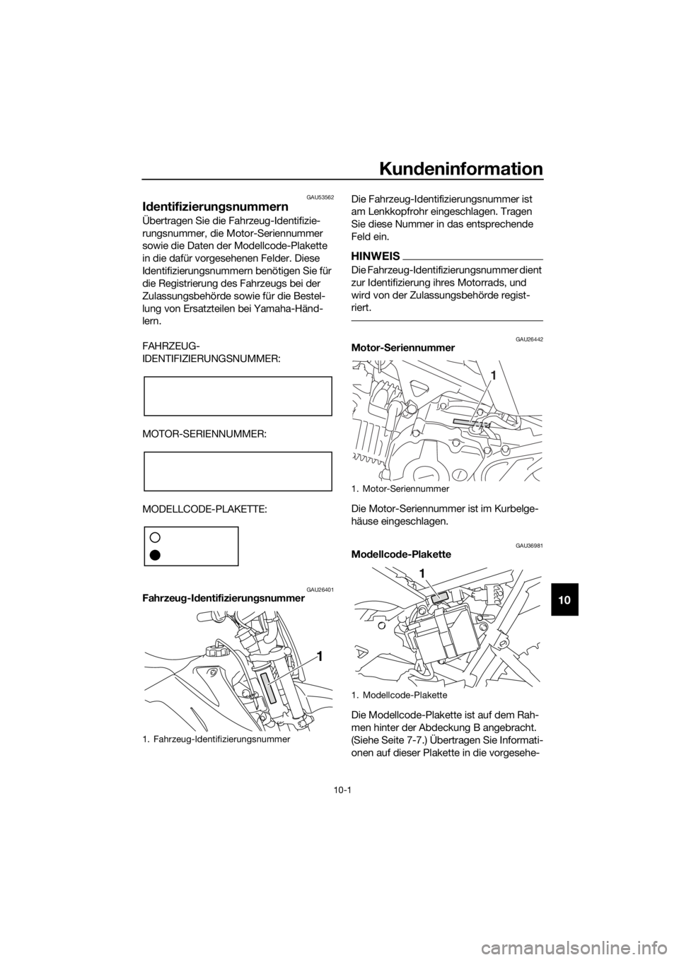 YAMAHA TT-R110E 2016  Betriebsanleitungen (in German) Kundeninformation
10-1
10
GAU53562
Id entifizierun gsnummern
Übertragen Sie die Fahrzeug-Identifizie-
rungsnummer, die Motor-Seriennummer 
sowie die Daten der Modellcode-Plakette 
in die dafür vorge