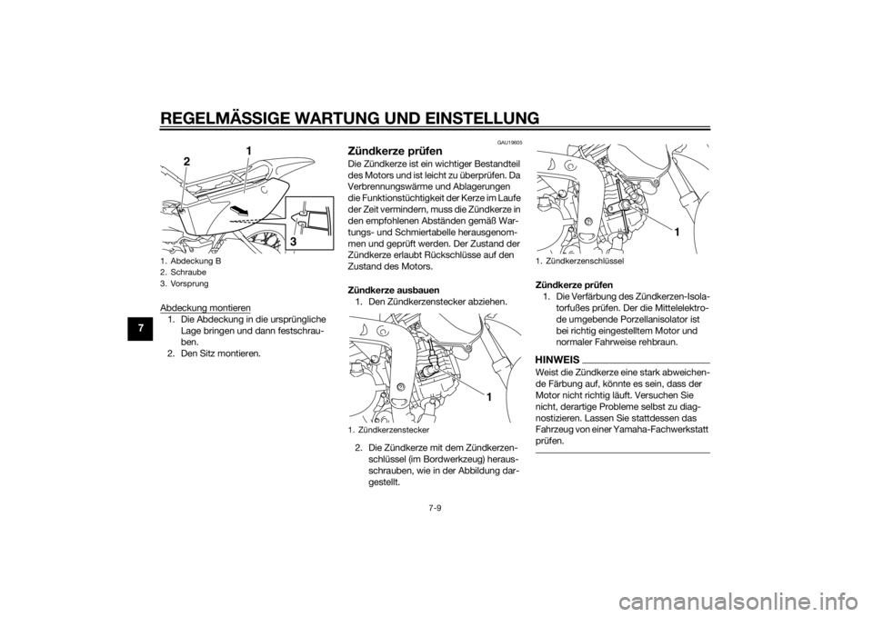 YAMAHA TT-R110E 2015 Betriebsanleitungen (in German) REGELMÄSSIGE WARTUNG UND EIN STELLUNG
7-9
7
Abdeckung montieren1. Die Abdeckung in die ursprüngliche
Lage bringen und dann festschrau-
ben.
2. Den Sitz montieren.
GAU19605
Zün dkerze prüfenDie Z YAMAHA TT-R110E 2015 Betriebsanleitungen (in German) REGELMÄSSIGE WARTUNG UND EIN STELLUNG
7-9
7
Abdeckung montieren1. Die Abdeckung in die ursprüngliche
Lage bringen und dann festschrau-
ben.
2. Den Sitz montieren.
GAU19605
Zün dkerze prüfenDie Z