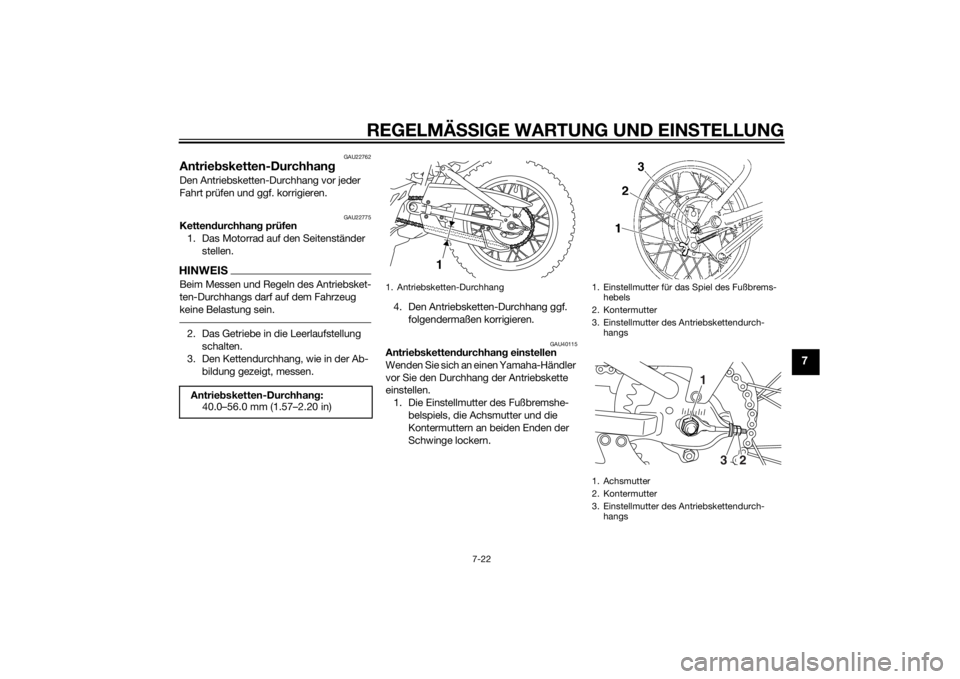 YAMAHA TT-R110E 2015  Betriebsanleitungen (in German) REGELMÄSSIGE WARTUNG UND EIN STELLUNG
7-22
7
GAU22762
Antrie bsketten-Durchhan gDen Antriebsketten-Durchhang vor jeder 
Fahrt prüfen und ggf. korrigieren.
GAU22775
Kettendurchhan g prüfen
1. Das Mo