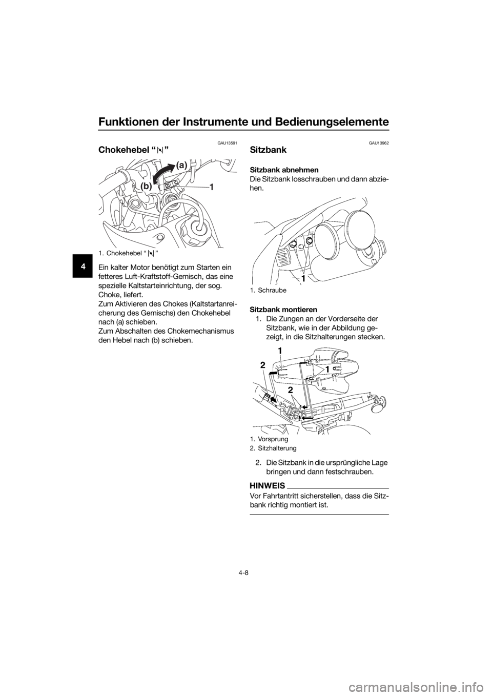 YAMAHA TT-R50E 2022  Betriebsanleitungen (in German) Funktionen der Instrumente un d Be dienung selemente
4-8
4
GAU13591
Chokehe bel “ ”
Ein kalter Motor benötigt zum Starten ein 
fetteres Luft-Kraftstoff-Gemisch, das eine 
spezielle Kaltstarteinri