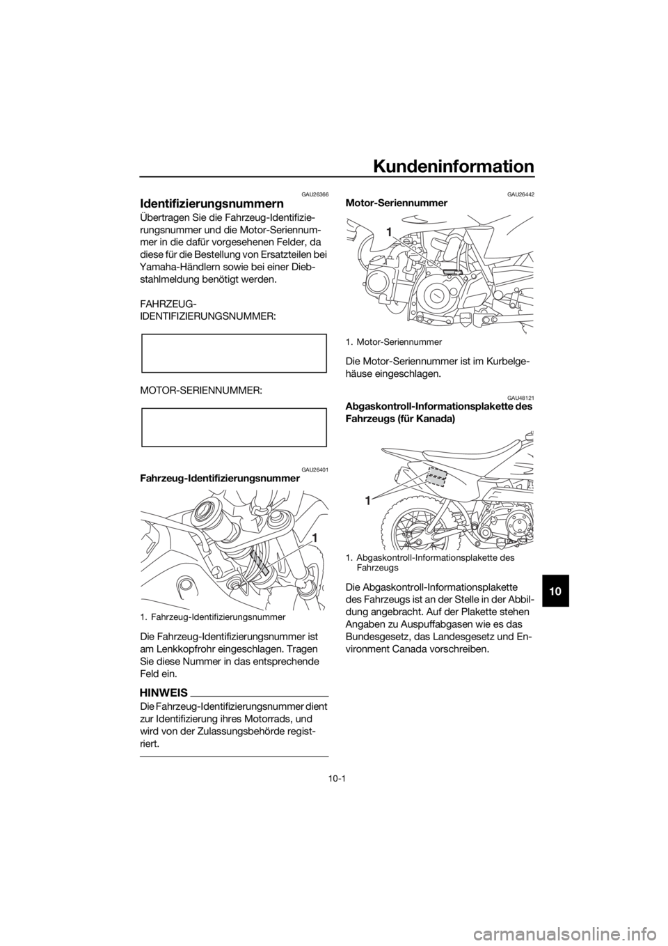 YAMAHA TT-R50E 2021  Betriebsanleitungen (in German) Kundeninformation
10-1
10
GAU26366
Id entifizierun gsnummern
Übertragen Sie die Fahrzeug-Identifizie-
rungsnummer und die Motor-Seriennum-
mer in die dafür vorgesehenen Felder, da 
diese für die Be