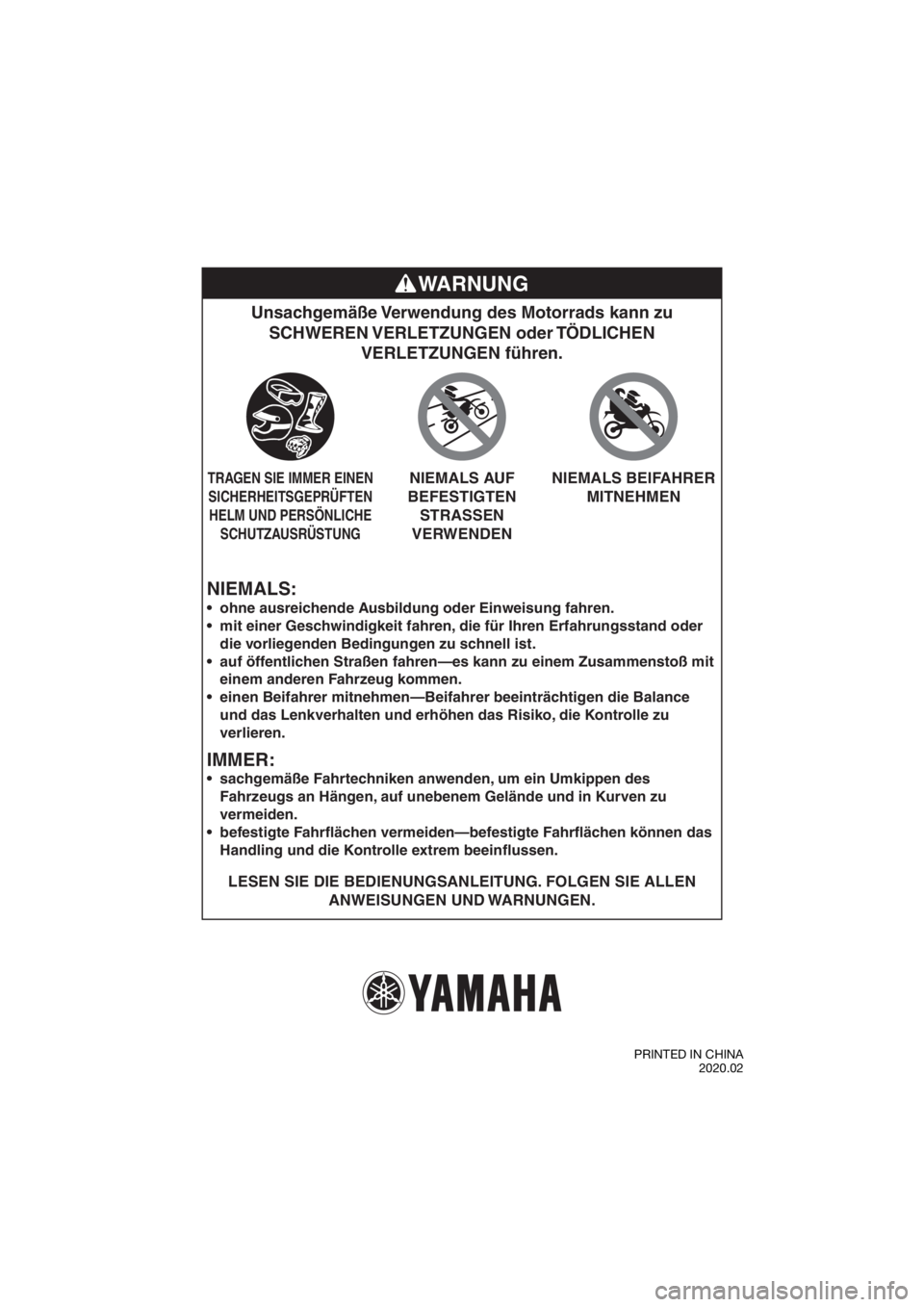 YAMAHA TT-R50E 2021  Betriebsanleitungen (in German) NIEMALS:
Unsachgemäße Verwendung des Motorrads kann zu 
SCHWEREN VERLETZUNGEN  oder TÖDLICHEN  VERLETZUNGEN führen.
LESEN SIE DIE BEDIENUNGSANLEITUNG. FOLGEN SIE ALLEN 
ANWEISUNGEN UND WARNUNGEN.
