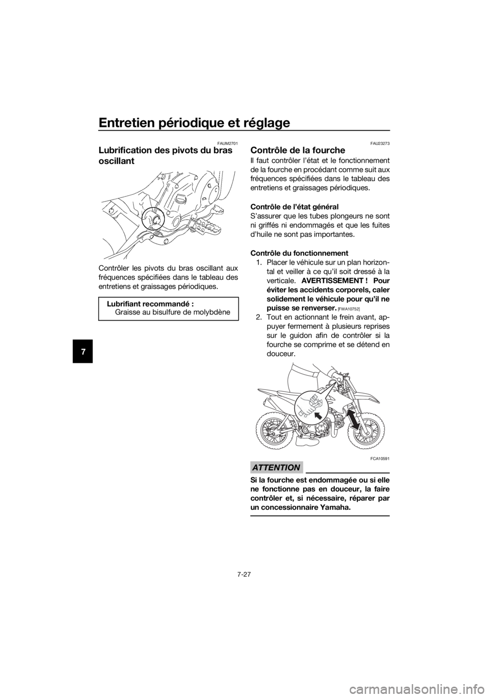 YAMAHA TT-R50E 2020 Notices Demploi (in French) Entretien périodique et réglage
7-27
7
FAUM2701
Lubrification des pivots du bras
oscillant
Contrôler les pivots du bras oscillant aux
fréquences spécifiées dans le tableau des
entretiens et g YAMAHA TT-R50E 2020 Notices Demploi (in French) Entretien périodique et réglage
7-27
7
FAUM2701
Lubrification des pivots du bras
oscillant
Contrôler les pivots du bras oscillant aux
fréquences spécifiées dans le tableau des
entretiens et g