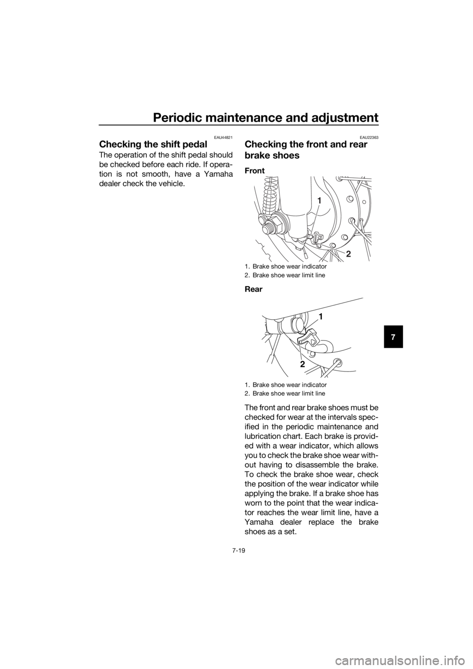 YAMAHA TT-R50E 2019  Owners Manual Periodic maintenance an d a djustment
7-19
7
EAU44821
Checkin g the shift pe dal
The operation of the shift pedal should
be checked before each ride. If opera-
tion is not smooth, have a Yamaha
dealer