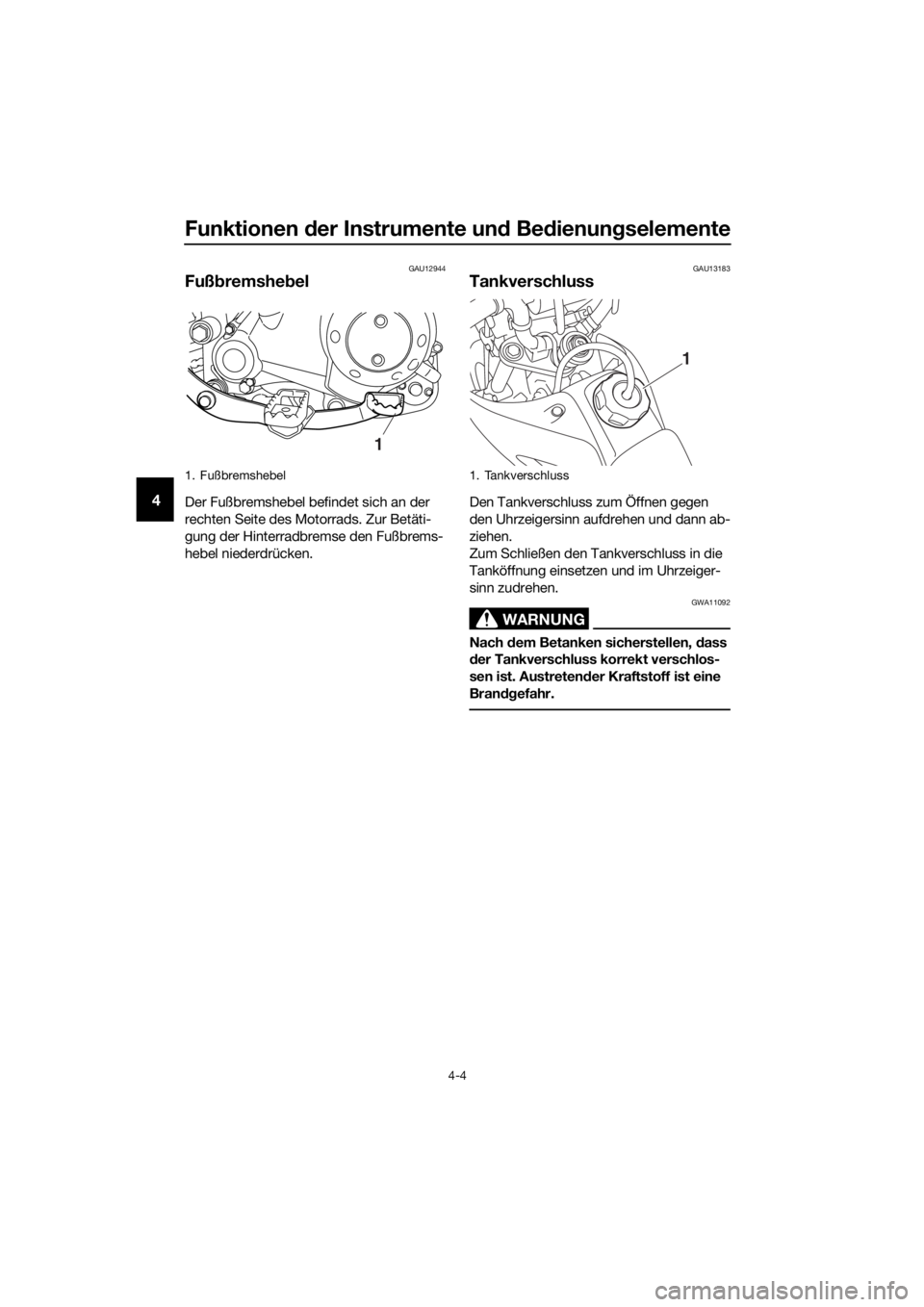 YAMAHA TT-R50E 2019  Betriebsanleitungen (in German) Funktionen der Instrumente un d Be dienung selemente
4-4
4
GAU12944
Fußbremshe bel
Der Fußbremshebel befindet sich an der 
rechten Seite des Motorrads. Zur Betäti-
gung der Hinterradbremse den Fuß