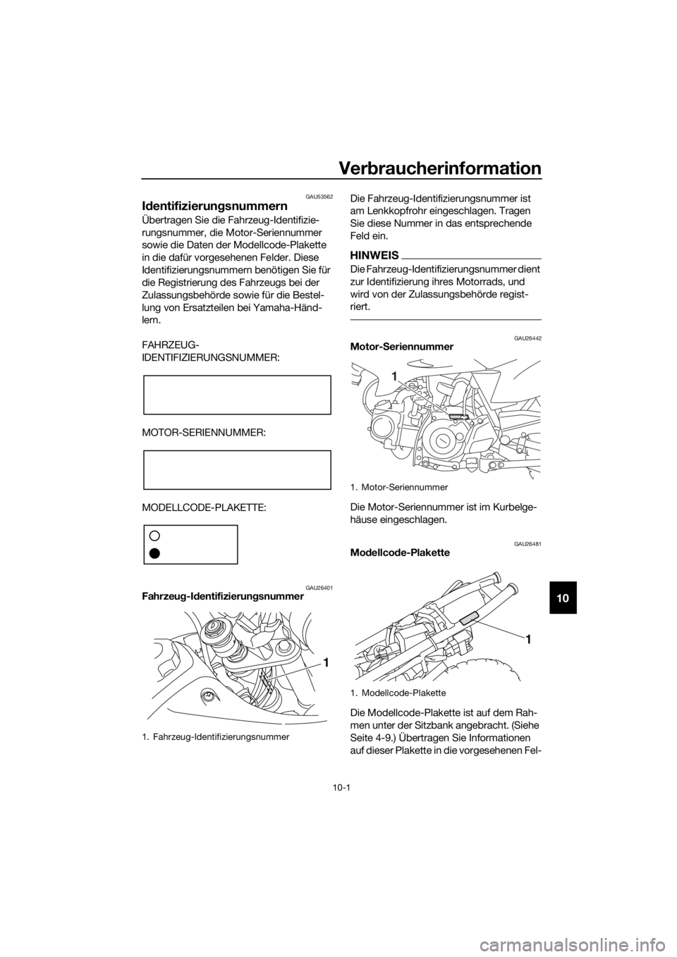 YAMAHA TT-R50E 2016  Betriebsanleitungen (in German) Verbraucherinformation
10-1
10
GAU53562
Id entifizierun gsnummern
Übertragen Sie die Fahrzeug-Identifizie-
rungsnummer, die Motor-Seriennummer 
sowie die Daten der Modellcode-Plakette 
in die dafür 