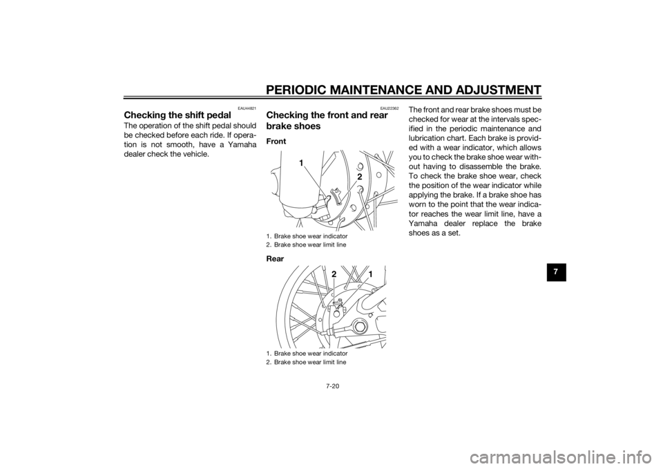 YAMAHA TTR110 2014  Owners Manual PERIODIC MAINTENANCE AND ADJUSTMENT
7-20
7
EAU44821
Checking the shift pe dalThe operation of the shift pedal should
be checked before each ride. If opera-
tion is not smooth, have a Yamaha
dealer che