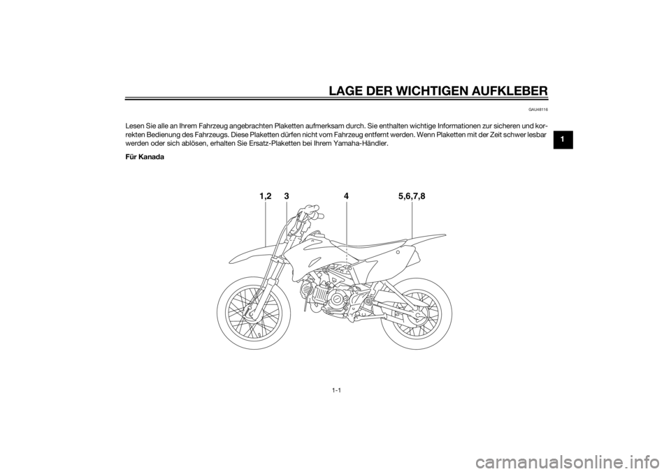 YAMAHA TTR110 2014  Betriebsanleitungen (in German) LAGE DER WICHTIGEN AUFKLEBER1-1
1
GAU48116
Lesen Sie alle an Ihrem Fahrzeug angebrachten Plaketten aufmerksam durch. Sie enthalten wichtige Informationen zur sicheren und kor-
rekten Bedienung des Fah