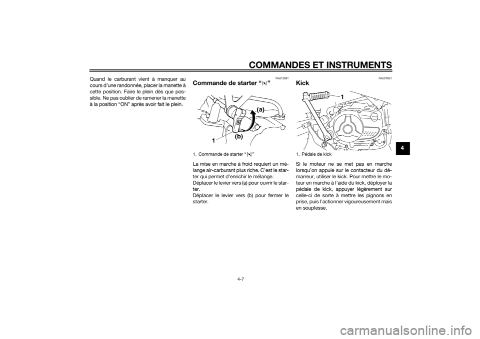 YAMAHA TTR110 2014  Notices Demploi (in French) COMMANDES ET INSTRUMENTS
4-7
4
Quand le carburant vient à manquer au
cours d’une randonnée, placer la manette à
cette position. Faire le plein dès que pos-
sible. Ne pas oublier de ramener la ma