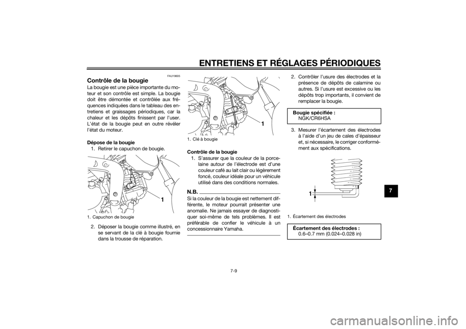 YAMAHA TTR110 2014  Notices Demploi (in French) ENTRETIENS ET RÉGLAGES PÉRIODIQUES
7-9
7
FAU19605
Contrôle de la bougieLa bougie est une pièce importante du mo-
teur et son contrôle est simple. La bougie
doit être démontée et contrôlée au