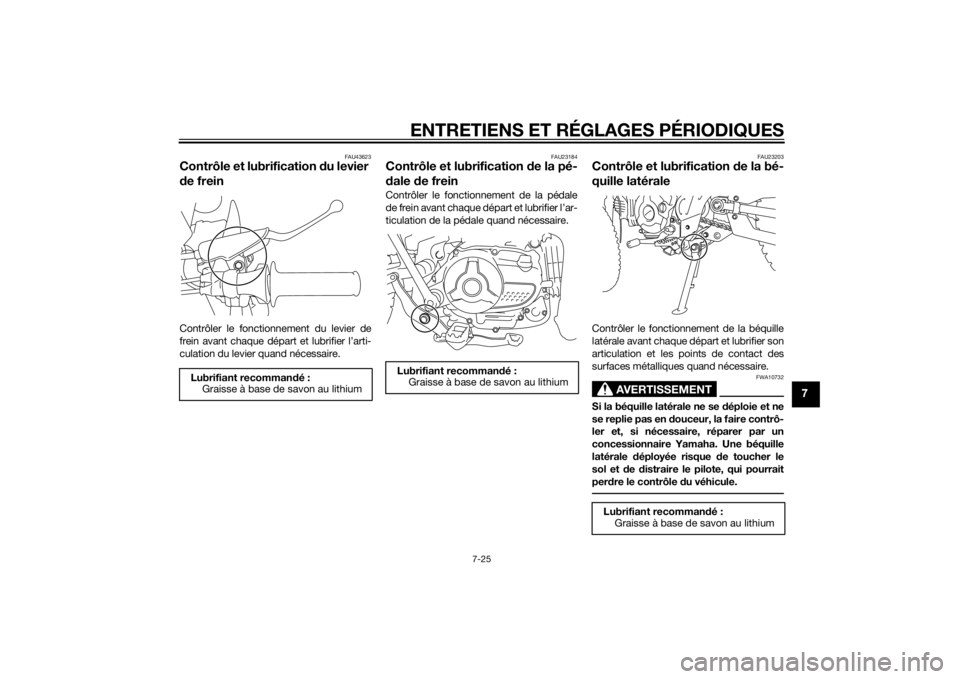 YAMAHA TTR110 2014  Notices Demploi (in French) ENTRETIENS ET RÉGLAGES PÉRIODIQUES
7-25
7
FAU43623
Contrôle et lubrification du levier 
d e freinContrôler le fonctionnement du levier de
frein avant chaque départ et lubrifier l’arti-
culation