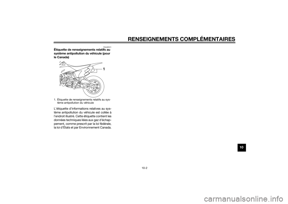 YAMAHA TTR110 2014  Notices Demploi (in French) RENSEIGNEMENTS COMPLÉMENTAIRES
10-2
10
FAU48121
Étiquette de renseignements relatifs au 
système antipollution  du véhicule (pour 
le Cana da)
L’étiquette d’informations relatives au sys-
tè