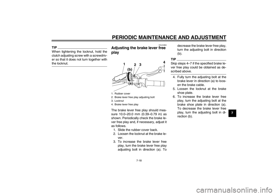 YAMAHA TTR110 2013 Owners Manual PERIODIC MAINTENANCE AND ADJUSTMENT
7-18
7
TIPWhen tightening the locknut, hold the
clutch adjusting screw with a screwdriv-
er so that it does not turn together with
the locknut.
EAU44884
Adjusting t YAMAHA TTR110 2013 Owners Manual PERIODIC MAINTENANCE AND ADJUSTMENT
7-18
7
TIPWhen tightening the locknut, hold the
clutch adjusting screw with a screwdriv-
er so that it does not turn together with
the locknut.
EAU44884
Adjusting t