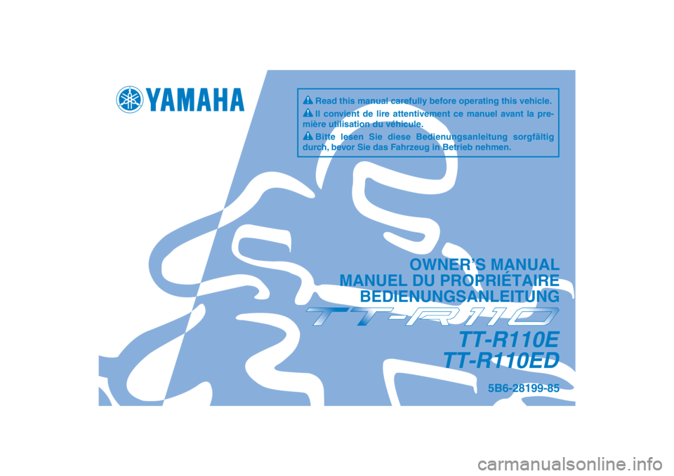 YAMAHA TTR110 2013  Betriebsanleitungen (in German) DIC183
5B6-28199-85
TT-R110E
TT-R110ED
OWNER’S MANUAL
MANUEL DU PROPRIÉTAIRE BEDIENUNGSANLEITUNG
Il convient de lire attentivement ce manuel avant la pre-
mière utilisation du véhicule.
Bitte les