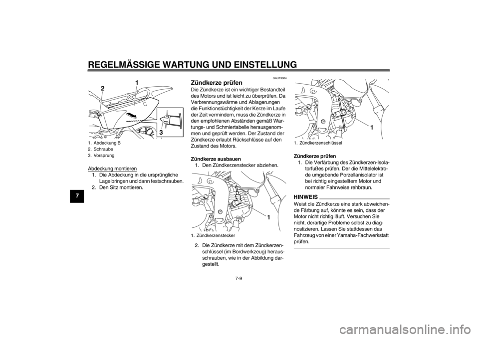 YAMAHA TTR110 2013 Betriebsanleitungen (in German) REGELMÄSSIGE WARTUNG UND EINSTELLUNG
7-9
7
Abdeckung montieren1. Die Abdeckung in die ursprüngliche Lage bringen und dann festschrauben.
2. Den Sitz montieren.
GAU19604
Zündkerze prüfen Die Zündk YAMAHA TTR110 2013 Betriebsanleitungen (in German) REGELMÄSSIGE WARTUNG UND EINSTELLUNG
7-9
7
Abdeckung montieren1. Die Abdeckung in die ursprüngliche Lage bringen und dann festschrauben.
2. Den Sitz montieren.
GAU19604
Zündkerze prüfen Die Zündk