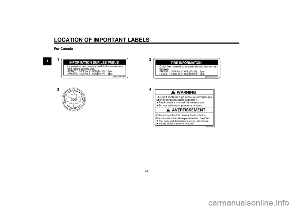 YAMAHA TTR110 2012  Owners Manual LOCATION OF IMPORTANT LABELS
1-2
1For Canada
CMVSSCANADANSVAC
TRANSPORT
506
2
4
1
3
Cold tire normal pressure should be set as
follows.FRONT : 100kPa, {1.00kgf/cm
2}, 15psi
REAR : 100kPa, {1.00kgf