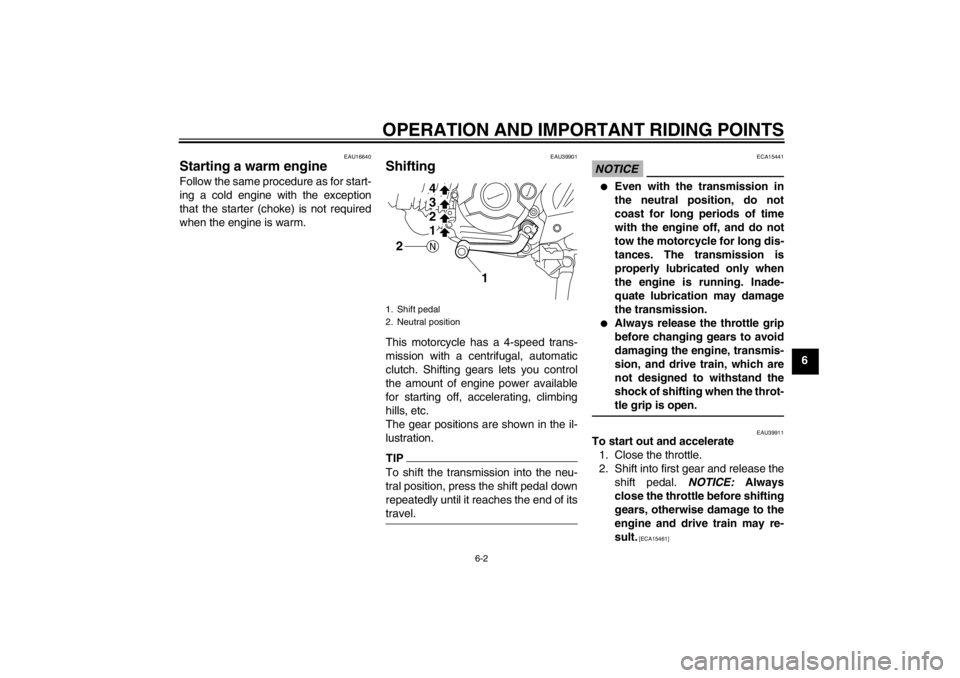 YAMAHA TTR110 2012 Owners Manual OPERATION AND IMPORTANT RIDING POINTS
6-2
6
EAU16640
Starting a warm engine Follow the same procedure as for start-
ing a cold engine with the exception
that the starter (choke) is not required
when t YAMAHA TTR110 2012 Owners Manual OPERATION AND IMPORTANT RIDING POINTS
6-2
6
EAU16640
Starting a warm engine Follow the same procedure as for start-
ing a cold engine with the exception
that the starter (choke) is not required
when t