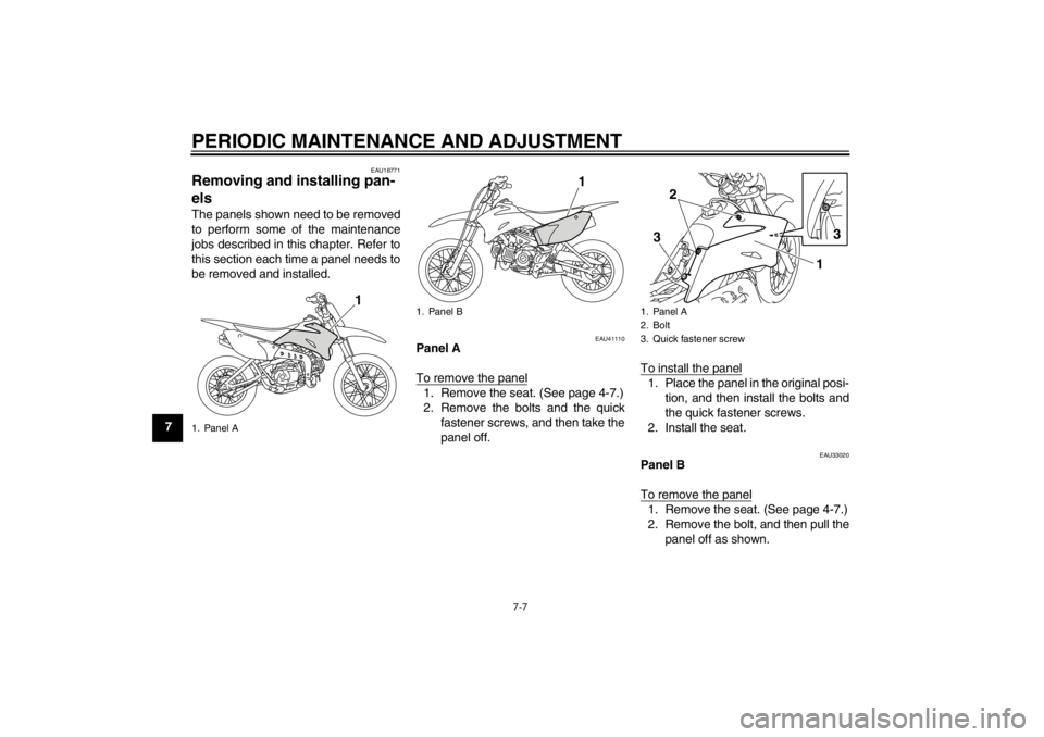 YAMAHA TTR110 2012  Owners Manual PERIODIC MAINTENANCE AND ADJUSTMENT
7-7
7
EAU18771
Removing and installing pan-
els The panels shown need to be removed
to perform some of the maintenance
jobs described in this chapter. Refer to
this