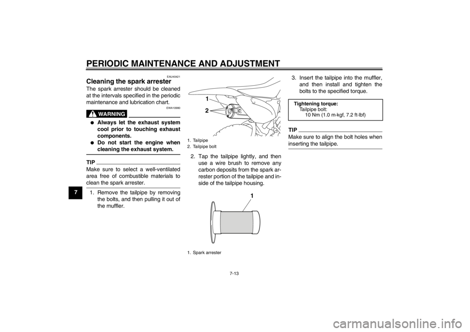 YAMAHA TTR110 2012 Owners Manual PERIODIC MAINTENANCE AND ADJUSTMENT
7-13
7
EAU40421
Cleaning the spark arrester The spark arrester should be cleaned
at the intervals specified in the periodic
maintenance and lubrication chart.
WARNI YAMAHA TTR110 2012 Owners Manual PERIODIC MAINTENANCE AND ADJUSTMENT
7-13
7
EAU40421
Cleaning the spark arrester The spark arrester should be cleaned
at the intervals specified in the periodic
maintenance and lubrication chart.
WARNI