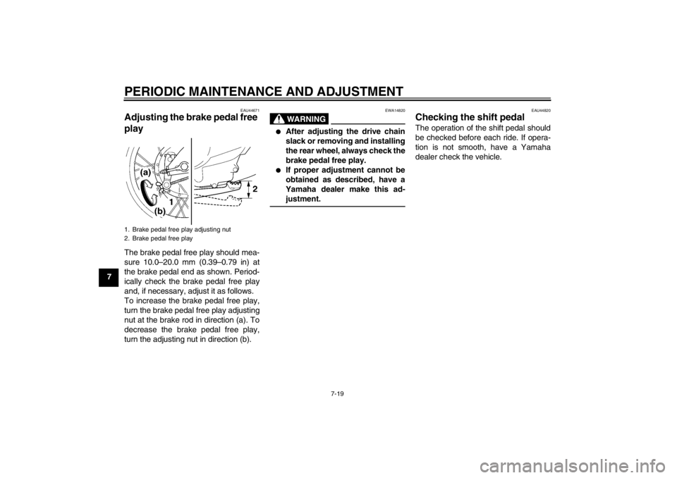 YAMAHA TTR110 2012 Owners Manual PERIODIC MAINTENANCE AND ADJUSTMENT
7-19
7
EAU44671
Adjusting the brake pedal free
play The brake pedal free play should mea-
sure 10.0–20.0 mm (0.39 –0.79 in) at
the brake pedal end as shown. Pe YAMAHA TTR110 2012 Owners Manual PERIODIC MAINTENANCE AND ADJUSTMENT
7-19
7
EAU44671
Adjusting the brake pedal free
play The brake pedal free play should mea-
sure 10.0–20.0 mm (0.39 –0.79 in) at
the brake pedal end as shown. Pe