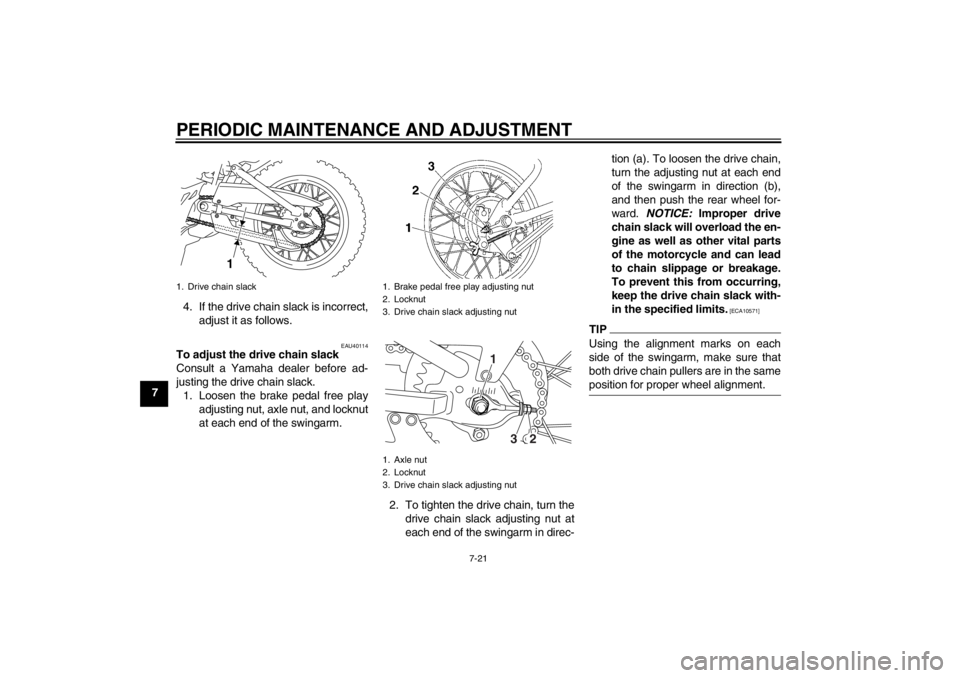 YAMAHA TTR110 2012 Owners Manual PERIODIC MAINTENANCE AND ADJUSTMENT
7-21
74. If the drive chain slack is incorrect,
adjust it as follows.
EAU40114
To adjust the drive chain slack
Consult a Yamaha dealer before ad-
justing the drive YAMAHA TTR110 2012 Owners Manual PERIODIC MAINTENANCE AND ADJUSTMENT
7-21
74. If the drive chain slack is incorrect,
adjust it as follows.
EAU40114
To adjust the drive chain slack
Consult a Yamaha dealer before ad-
justing the drive
