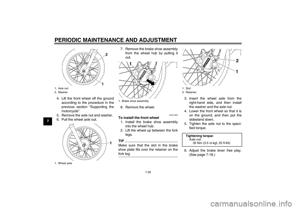 YAMAHA TTR110 2012 Owners Manual PERIODIC MAINTENANCE AND ADJUSTMENT
7-29
74. Lift the front wheel off the ground
according to the procedure in the
previous section “Supporting the
motorcycle ”.
5. Remove the axle nut and washer YAMAHA TTR110 2012 Owners Manual PERIODIC MAINTENANCE AND ADJUSTMENT
7-29
74. Lift the front wheel off the ground
according to the procedure in the
previous section “Supporting the
motorcycle ”.
5. Remove the axle nut and washer