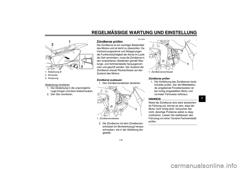 YAMAHA TTR110 2012  Betriebsanleitungen (in German) REGELMÄSSIGE WARTUNG UND EINSTELLUNG
7-9
7
Abdeckung montieren1. Die Abdeckung in die urspr üngliche 
Lage bringen und dann festschrauben.
2. Den Sitz montieren.
GAU19604
Z ündkerze pr üfen Die Z 