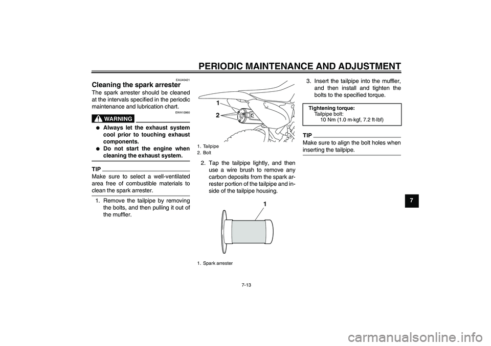 YAMAHA TTR110 2010 Owners Manual PERIODIC MAINTENANCE AND ADJUSTMENT
7-13
7
EAU40421
Cleaning the spark arrester The spark arrester should be cleaned
at the intervals specified in the periodic
maintenance and lubrication chart.
WARNI YAMAHA TTR110 2010 Owners Manual PERIODIC MAINTENANCE AND ADJUSTMENT
7-13
7
EAU40421
Cleaning the spark arrester The spark arrester should be cleaned
at the intervals specified in the periodic
maintenance and lubrication chart.
WARNI
