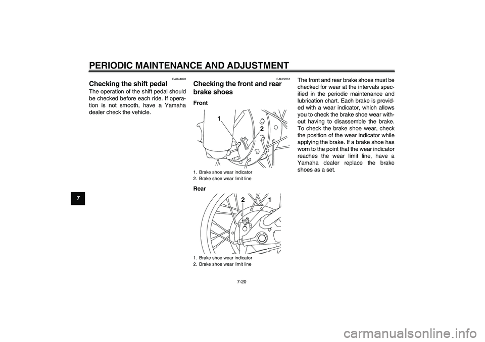 YAMAHA TTR110 2010  Owners Manual PERIODIC MAINTENANCE AND ADJUSTMENT
7-20
7
EAU44820
Checking the shift pedal The operation of the shift pedal should
be checked before each ride. If opera-
tion is not smooth, have a Yamaha
dealer che