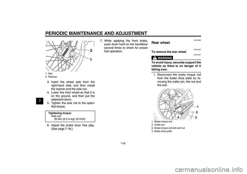 YAMAHA TTR110 2010  Owners Manual PERIODIC MAINTENANCE AND ADJUSTMENT
7-30
73. Insert the wheel axle from the
right-hand side, and then install
the washer and the axle nut.
4. Lower the front wheel so that it is
on the ground, and the