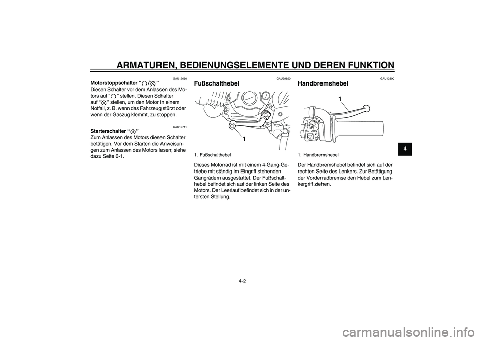 YAMAHA TTR110 2010  Betriebsanleitungen (in German) ARMATUREN, BEDIENUNGSELEMENTE UND DEREN FUNKTION
4-2
4
GAU12660
Motorstoppschalter“/” 
Diesen Schalter vor dem Anlassen des Mo-
tors auf“” stellen. Diesen Schalter 
auf“” stellen, um den M