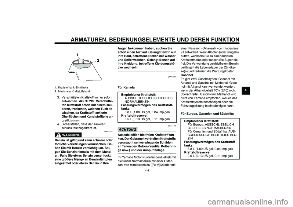 YAMAHA TTR110 2010 Betriebsanleitungen (in German) ARMATUREN, BEDIENUNGSELEMENTE UND DEREN FUNKTION
4-4
4
3. Verschütteten Kraftstoff immer sofort
aufwischen. ACHTUNG: Verschütte-
ten Kraftstoff sofort mit einem sau-
beren, trockenen, weichen Tuch YAMAHA TTR110 2010 Betriebsanleitungen (in German) ARMATUREN, BEDIENUNGSELEMENTE UND DEREN FUNKTION
4-4
4
3. Verschütteten Kraftstoff immer sofort
aufwischen. ACHTUNG: Verschütte-
ten Kraftstoff sofort mit einem sau-
beren, trockenen, weichen Tuch