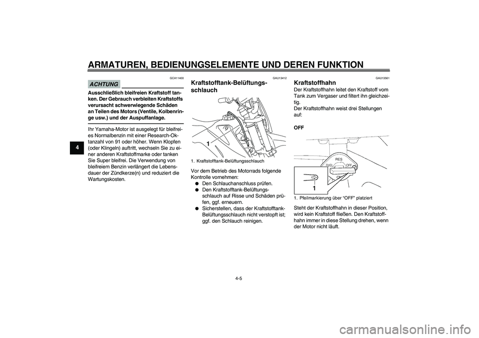 YAMAHA TTR110 2010 Betriebsanleitungen (in German) ARMATUREN, BEDIENUNGSELEMENTE UND DEREN FUNKTION
4-5
4
ACHTUNG
GCA11400
Ausschließlich bleifreien Kraftstoff tan-
ken. Der Gebrauch verbleiten Kraftstoffs
verursacht schwerwiegende Schäden
an Teil YAMAHA TTR110 2010 Betriebsanleitungen (in German) ARMATUREN, BEDIENUNGSELEMENTE UND DEREN FUNKTION
4-5
4
ACHTUNG
GCA11400
Ausschließlich bleifreien Kraftstoff tan-
ken. Der Gebrauch verbleiten Kraftstoffs
verursacht schwerwiegende Schäden
an Teil