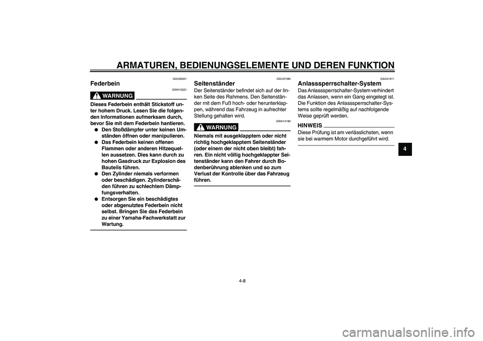 YAMAHA TTR110 2010 Betriebsanleitungen (in German) ARMATUREN, BEDIENUNGSELEMENTE UND DEREN FUNKTION
4-8
4
GAU46021
Federbein
WARNUNG
GWA10221
Dieses Federbein enthält Stickstoff un-
ter hohem Druck. Lesen Sie die folgen-
den Informationen aufmerksam YAMAHA TTR110 2010 Betriebsanleitungen (in German) ARMATUREN, BEDIENUNGSELEMENTE UND DEREN FUNKTION
4-8
4
GAU46021
Federbein
WARNUNG
GWA10221
Dieses Federbein enthält Stickstoff un-
ter hohem Druck. Lesen Sie die folgen-
den Informationen aufmerksam