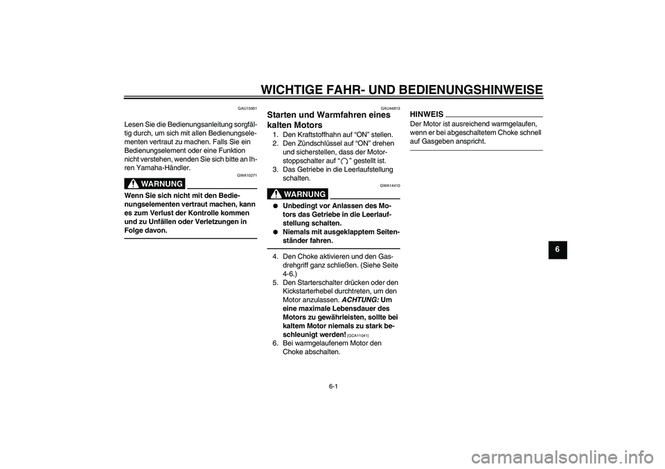 YAMAHA TTR110 2010 Betriebsanleitungen (in German) WICHTIGE FAHR- UND BEDIENUNGSHINWEISE
6-1
6
GAU15951
Lesen Sie die Bedienungsanleitung sorgfäl-
tig durch, um sich mit allen Bedienungsele-
menten vertraut zu machen. Falls Sie ein
Bedienungselement YAMAHA TTR110 2010 Betriebsanleitungen (in German) WICHTIGE FAHR- UND BEDIENUNGSHINWEISE
6-1
6
GAU15951
Lesen Sie die Bedienungsanleitung sorgfäl-
tig durch, um sich mit allen Bedienungsele-
menten vertraut zu machen. Falls Sie ein
Bedienungselement
