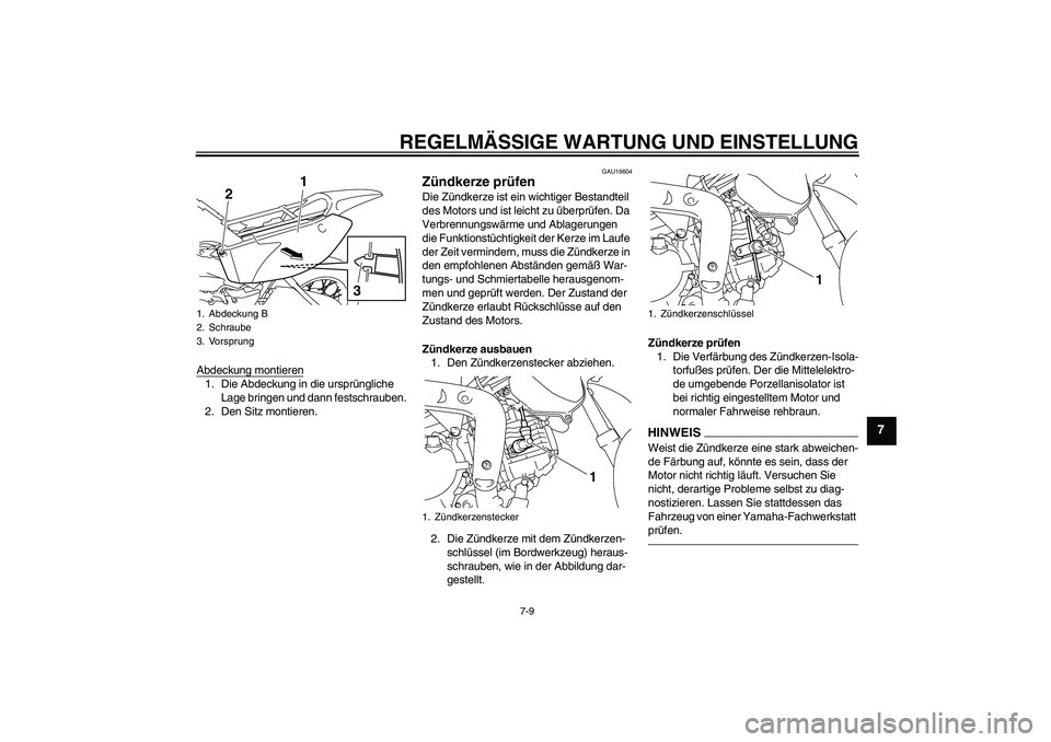 YAMAHA TTR110 2010 Betriebsanleitungen (in German) REGELMÄSSIGE WARTUNG UND EINSTELLUNG
7-9
7
Abdeckung montieren1. Die Abdeckung in die ursprüngliche
Lage bringen und dann festschrauben.
2. Den Sitz montieren.
GAU19604
Zündkerze prüfen Die Zünd YAMAHA TTR110 2010 Betriebsanleitungen (in German) REGELMÄSSIGE WARTUNG UND EINSTELLUNG
7-9
7
Abdeckung montieren1. Die Abdeckung in die ursprüngliche
Lage bringen und dann festschrauben.
2. Den Sitz montieren.
GAU19604
Zündkerze prüfen Die Zünd